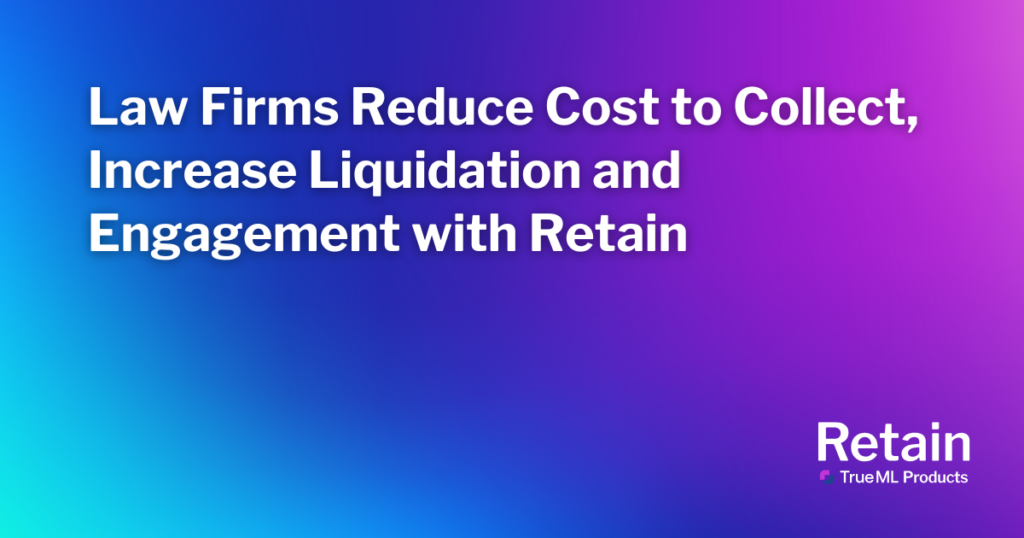 Law Firms Reduce Cost to Collect, Increase Liquidation and Engagement with Retain 14 Law Firms Reduce Cost to Collect