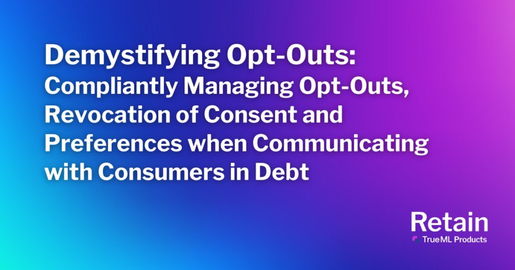 Demystifying Opt-Outs: Compliantly Managing Opt-Outs, Revocation of Consent and Preferences when Communicating with Consumers in Debt 1 A blended purple and blue background with the blog title.